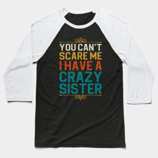 You Can't Scare Me I Have A Crazy Sister Baseball T-Shirt